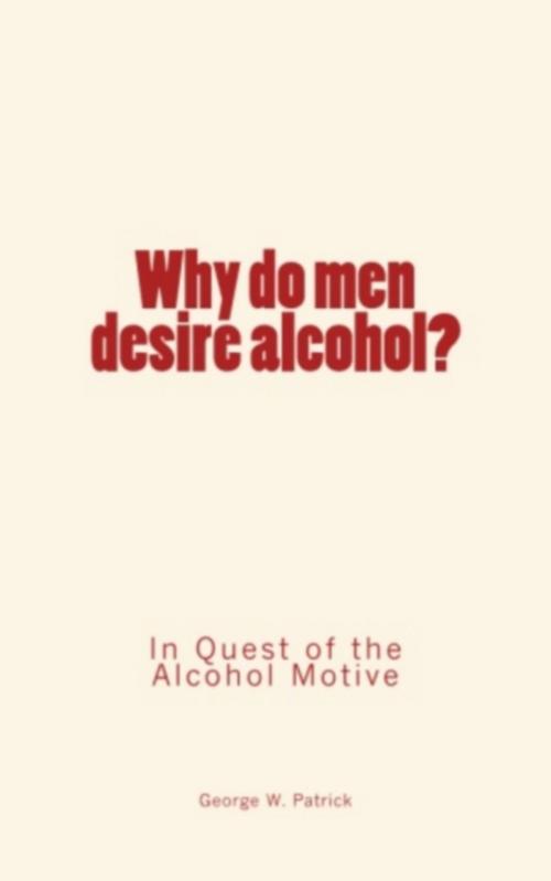 Cover of the book Why do men desire alcohol by Dr Justus  Gaule, George W. Patrick, Editions Le Mono