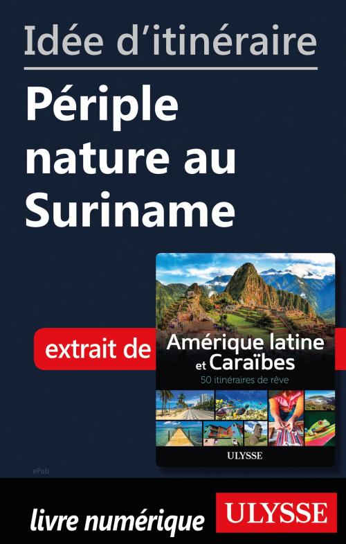 Cover of the book Idée d'itinéraire - Périple nature au Suriname by Collectif Ulysse, Guides de voyage Ulysse