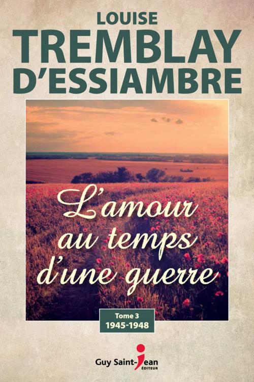 Cover of the book L'amour au temps d'une guerre, tome 3 by Louise Tremblay d'Essiambre, Guy Saint-Jean Editeur