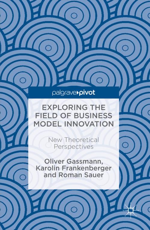 Cover of the book Exploring the Field of Business Model Innovation by Oliver Gassmann, Karolin Frankenberger, Roman Sauer, Springer International Publishing