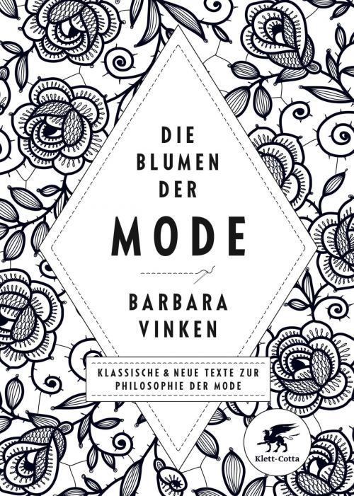 Cover of the book Die Blumen der Mode by Barbara Vinken, Bernard Mandeville, Jean-Jaques Rousseau, Heinrich Heine, Georg Wilhelm Friedrich Hegel, Emile Zola, Marcel Proust, Friedrich Nietzsche, Honore de Balsac, Charles Baudelaire, Adolf Loos, Georg Simmel, Sigmund Freud, Walter Benjamin, Simone de Beauvoir, Roland Barthes, Ulf Poschardt, Friedrich Kittler, Thomas Meinecke, Barbara Vinken, Klett-Cotta