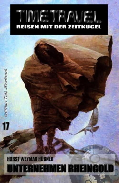 Cover of the book Timetravel #17: Unternehmen Rheingold by Horst Weymar Hübner, BookRix