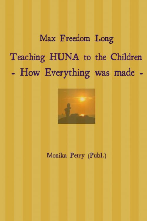 Cover of the book Max Freedom Long Teaching HUNA to the Children- How Everything was made - by Monika Petry, epubli