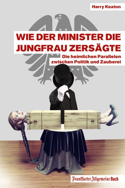 Cover of the book Wie der Minister die Jungfrau zersägte by Harry Keaton, Frankfurter Allgemeine Buch