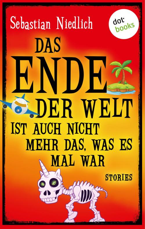 Cover of the book Das Ende der Welt ist auch nicht mehr das, was es mal war by Sebastian Niedlich, dotbooks GmbH