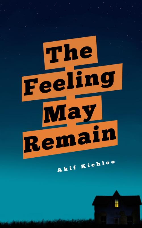 Cover of the book The Feeling May Remain by Akif Kichloo, Read Out Loud Publishing LLP