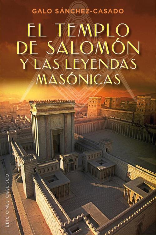 Cover of the book El Templo de Salomón y las leyendas masónicas by Galo Sánchez-Casado, Obelisco