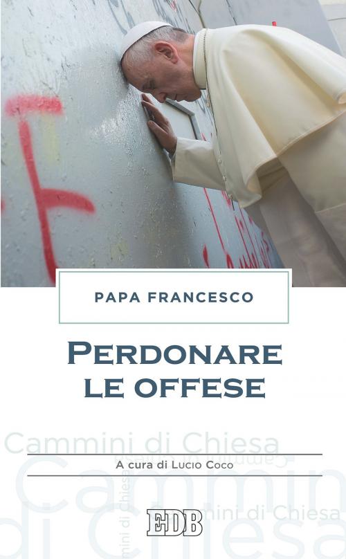 Cover of the book Perdonare le offese by Papa Francesco, EDB - Edizioni Dehoniane Bologna