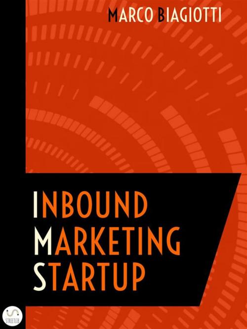 Cover of the book Inbound Marketing Startup: Il metodo per attrarre, convertire, chiudere e mantenere i clienti online. by Marco Biagiotti, Marco Biagiotti