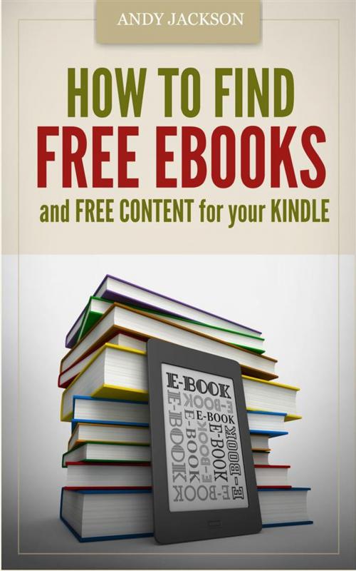 Cover of the book How to Find Free e-Books and Free Content for your Kindle by Andy Jackson, Andy Jackson