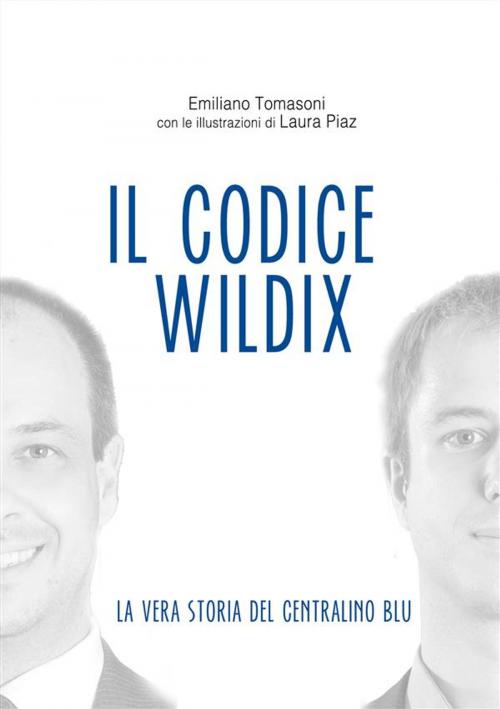 Cover of the book Il Codice Wildix - La vera storia del centralino blu by Emiliano Tomasoni, Laura Piaz, Emiliano Tomasoni