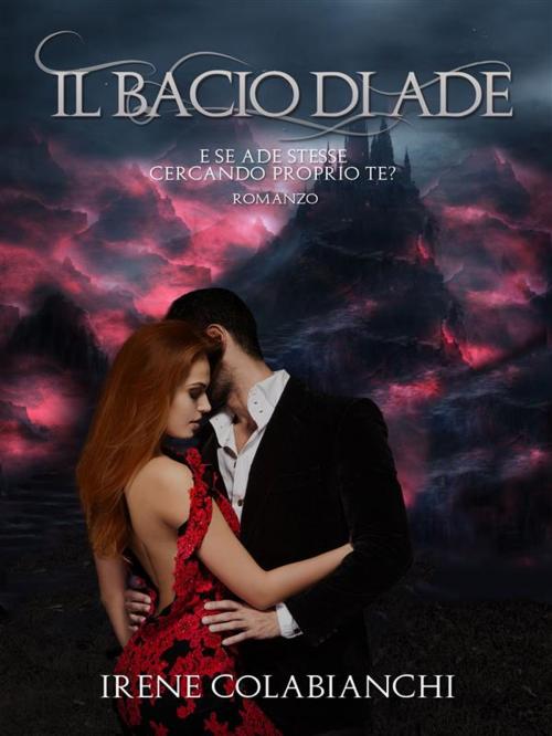 Cover of the book Il Bacio di Ade by Irene Colabianchi, Irene Colabianchi