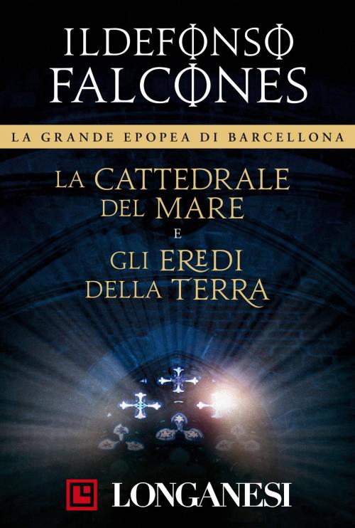 Cover of the book La cattedrale del mare e Gli eredi della terra by Ildefonso Falcones, Longanesi
