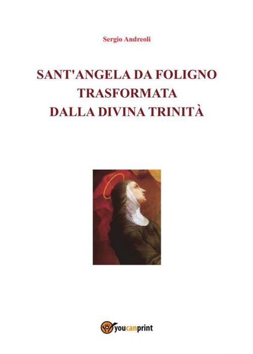Cover of the book Sant'Angela da Foligno trasformata dalla Divina Trinità by Sergio Andreoli, Youcanprint
