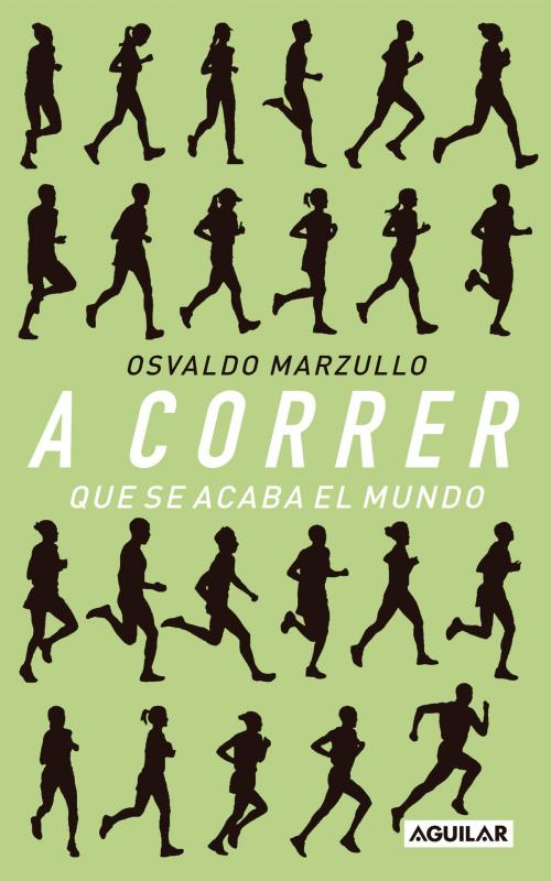 Cover of the book A correr que se acaba el mundo by Osvaldo Marzullo, Penguin Random House Grupo Editorial Argentina