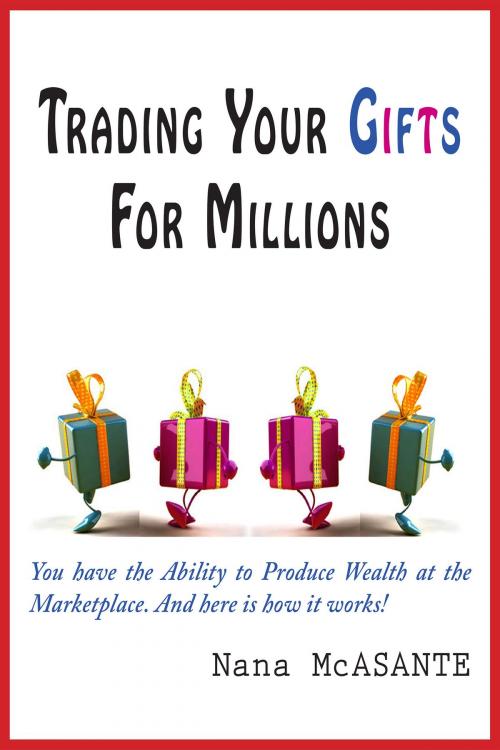 Cover of the book Trading Your Gifts For Millions by Nana McAsante, Nana McAsante