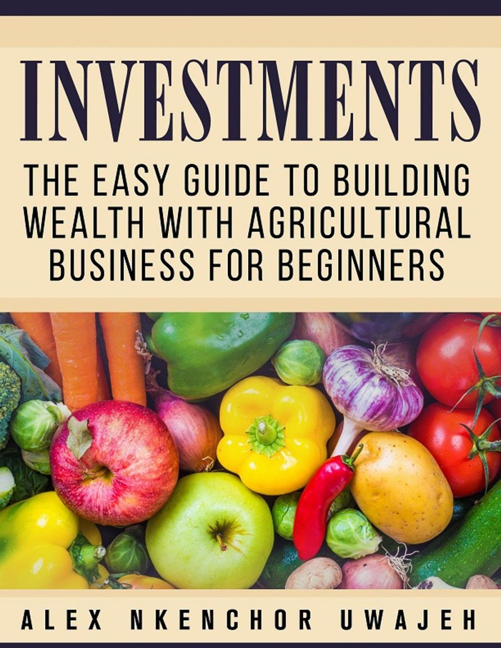 Big bigCover of Investments: The Easy Guide to Building Wealth with Agricultural Business for Beginners