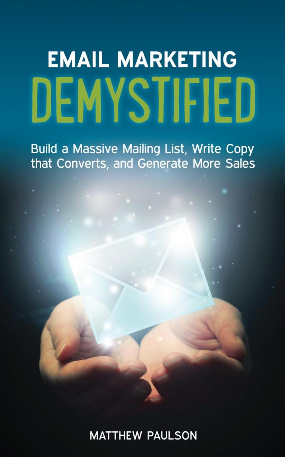 Big bigCover of Email Marketing Demystified: Build a Massive Mailing List, Write Copy that Converts and Generate More Sales