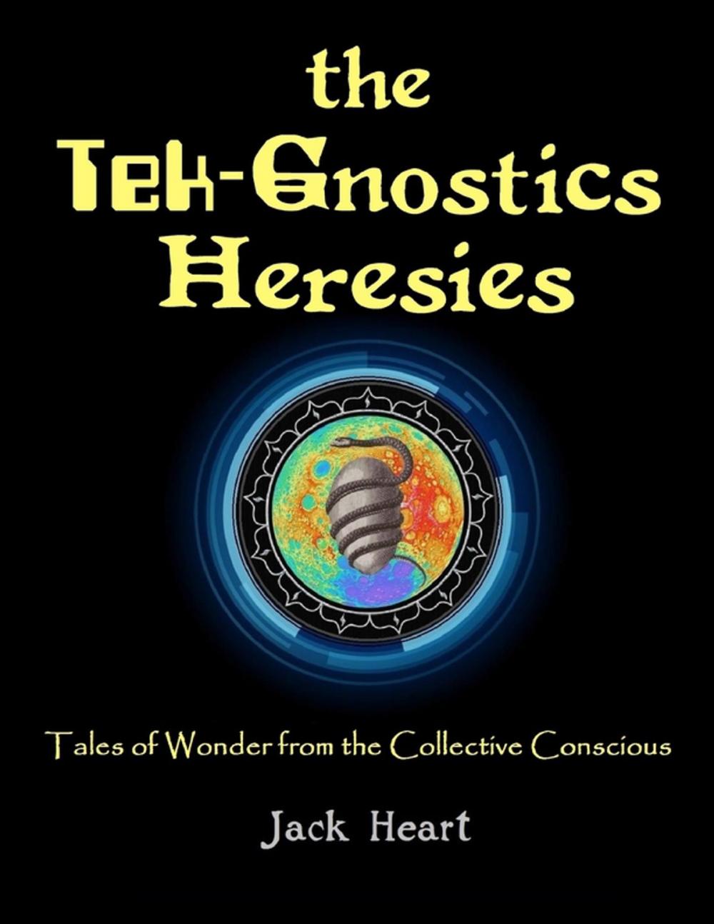 Big bigCover of The Tek-gnostics Heresies - Tales of Wonder from the Collective Conscious