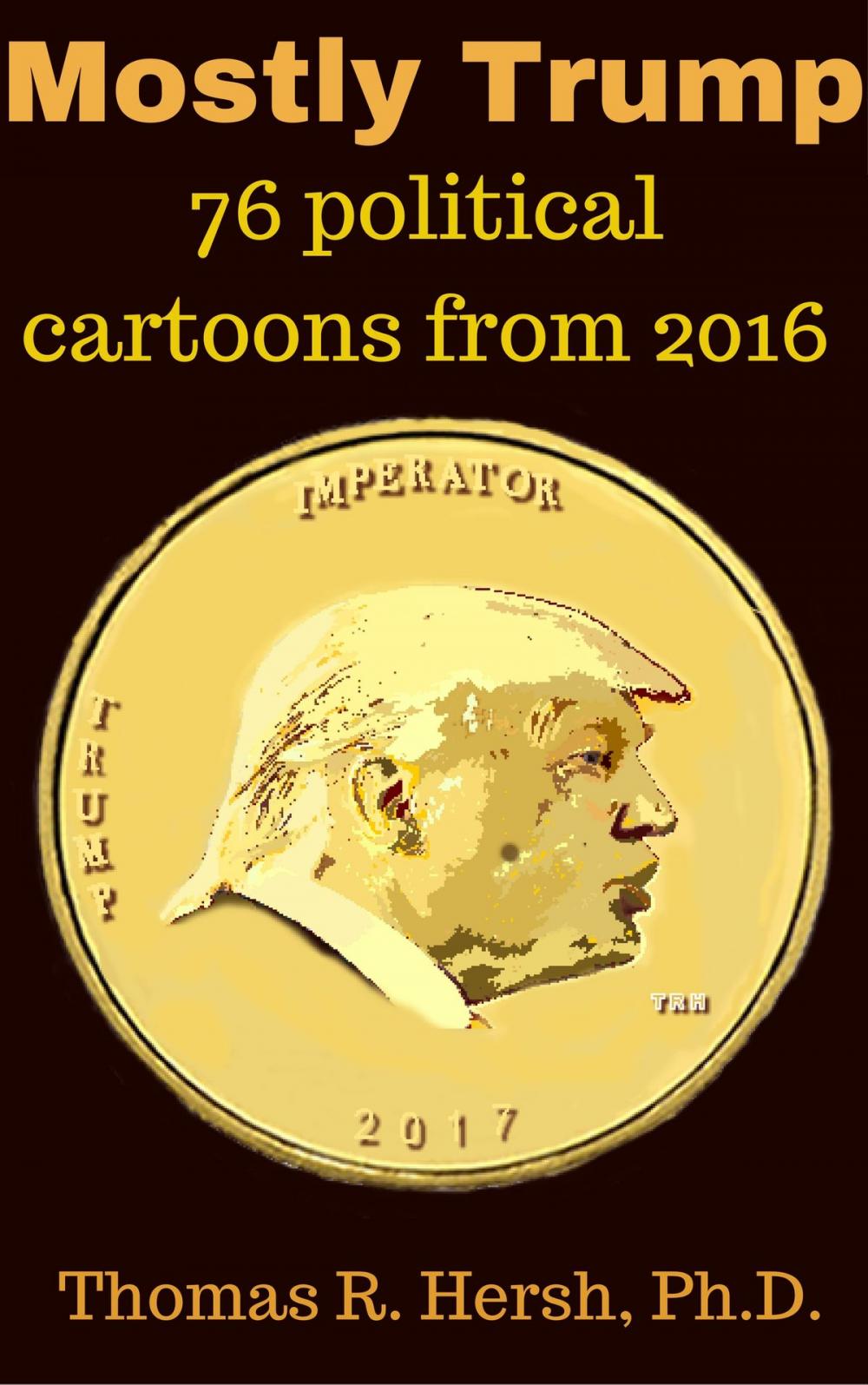 Big bigCover of Mostly Trump: 76 political cartoons from 2016