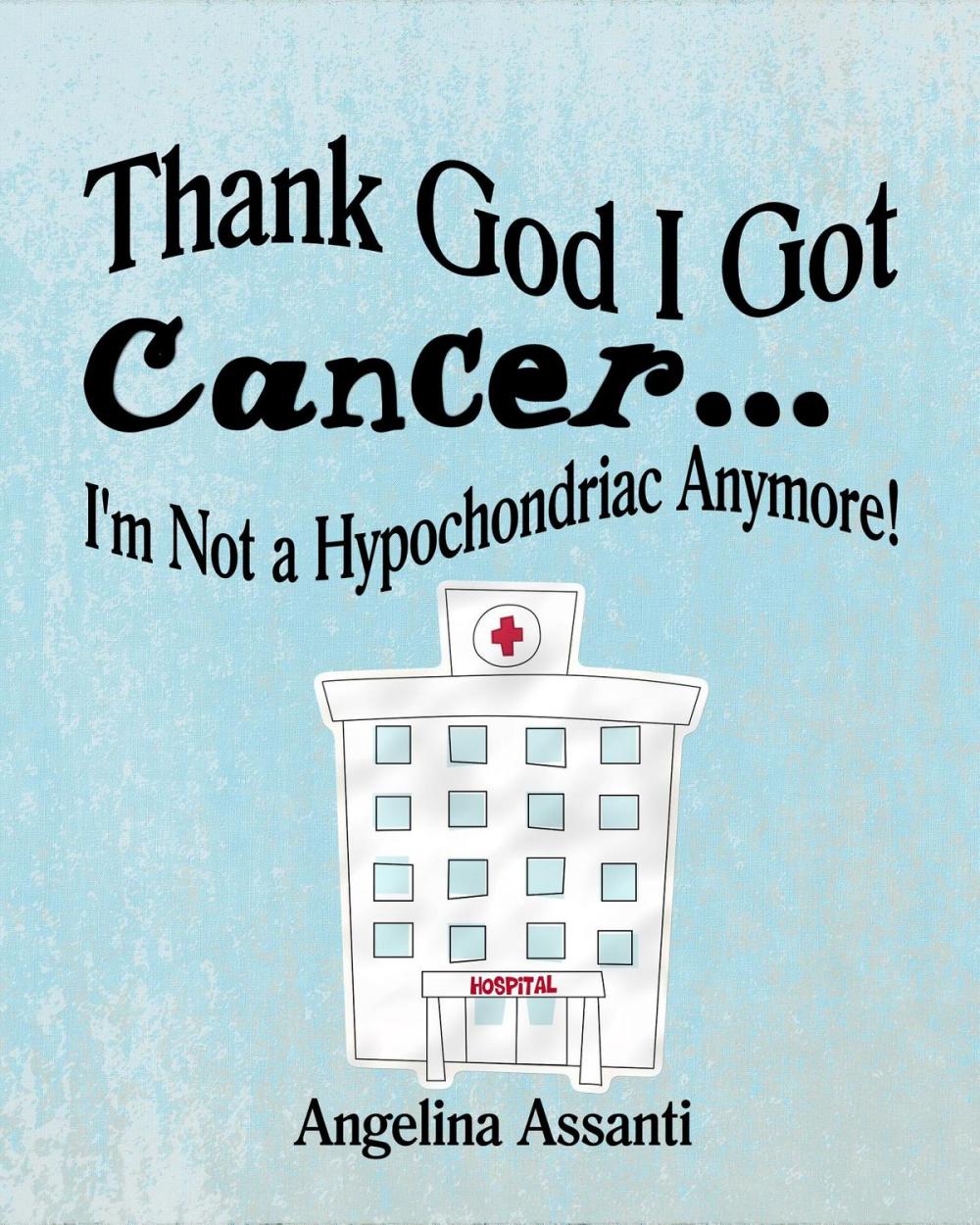 Big bigCover of Thank God I Got Cancer...I'm Not a Hypochondriac Anymore!