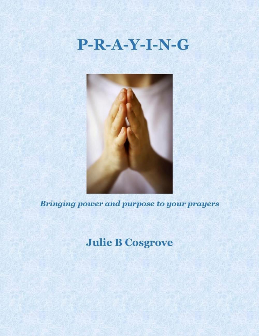 Big bigCover of Praying: Bringing Power and Purpose to Your Prayers