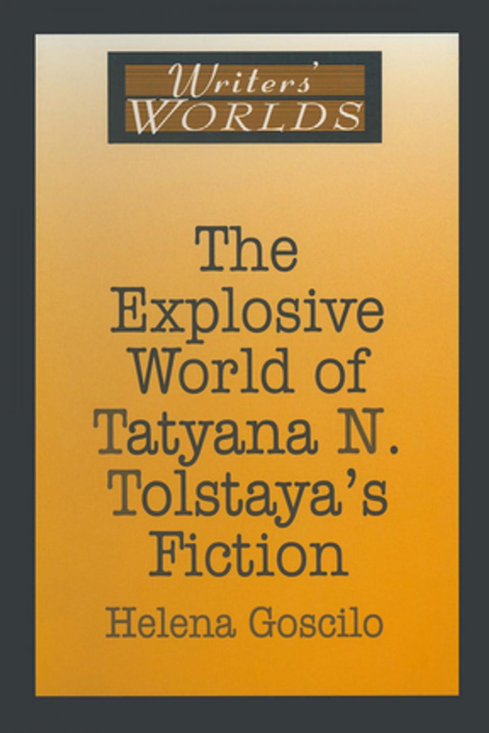 Big bigCover of The Explosive World of Tatyana N. Tolstaya's Fiction