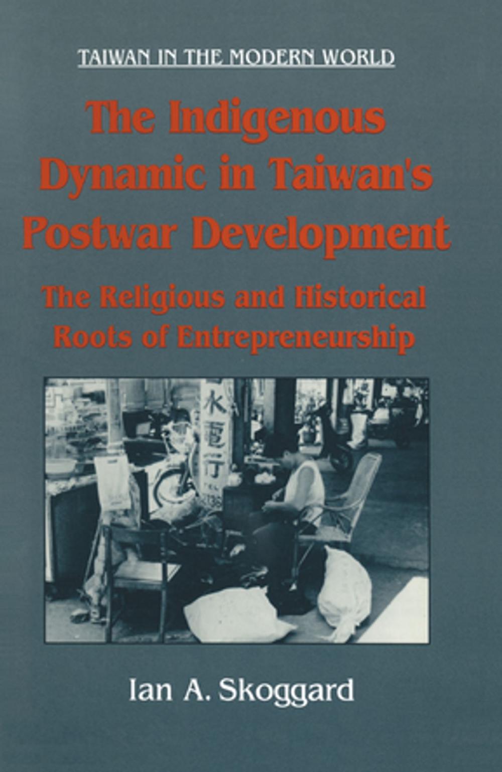 Big bigCover of The Indigenous Dynamic in Taiwan's Postwar Development: Religious and Historical Roots of Entrepreneurship