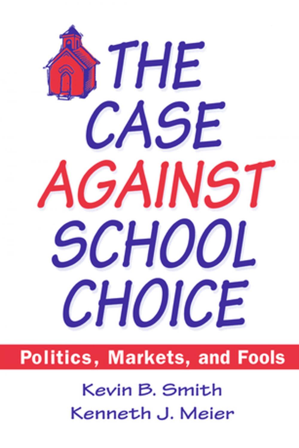 Big bigCover of The Case Against School Choice: Politics, Markets and Fools