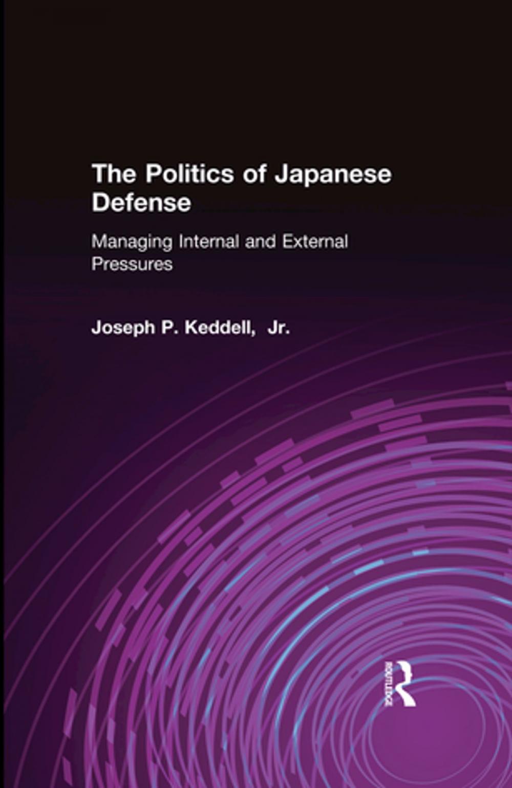 Big bigCover of The Politics of Japanese Defense: Managing Internal and External Pressures