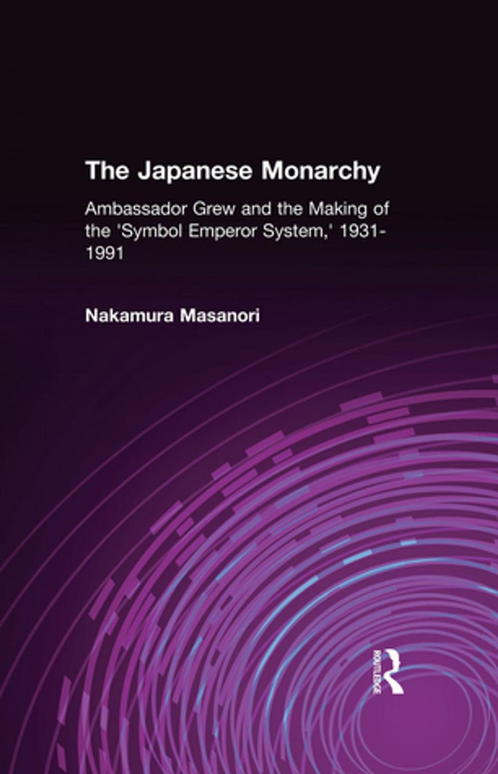 Big bigCover of The Japanese Monarchy, 1931-91: Ambassador Grew and the Making of the Symbol Emperor System