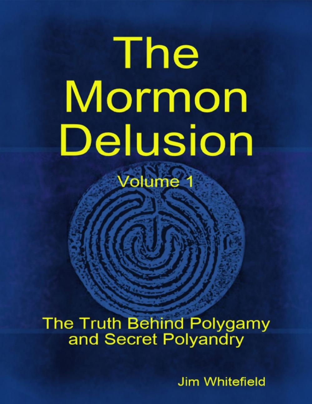 Big bigCover of The Mormon Delusion. Volume 1: The Truth Behind Polygamy and Secret Polyandry