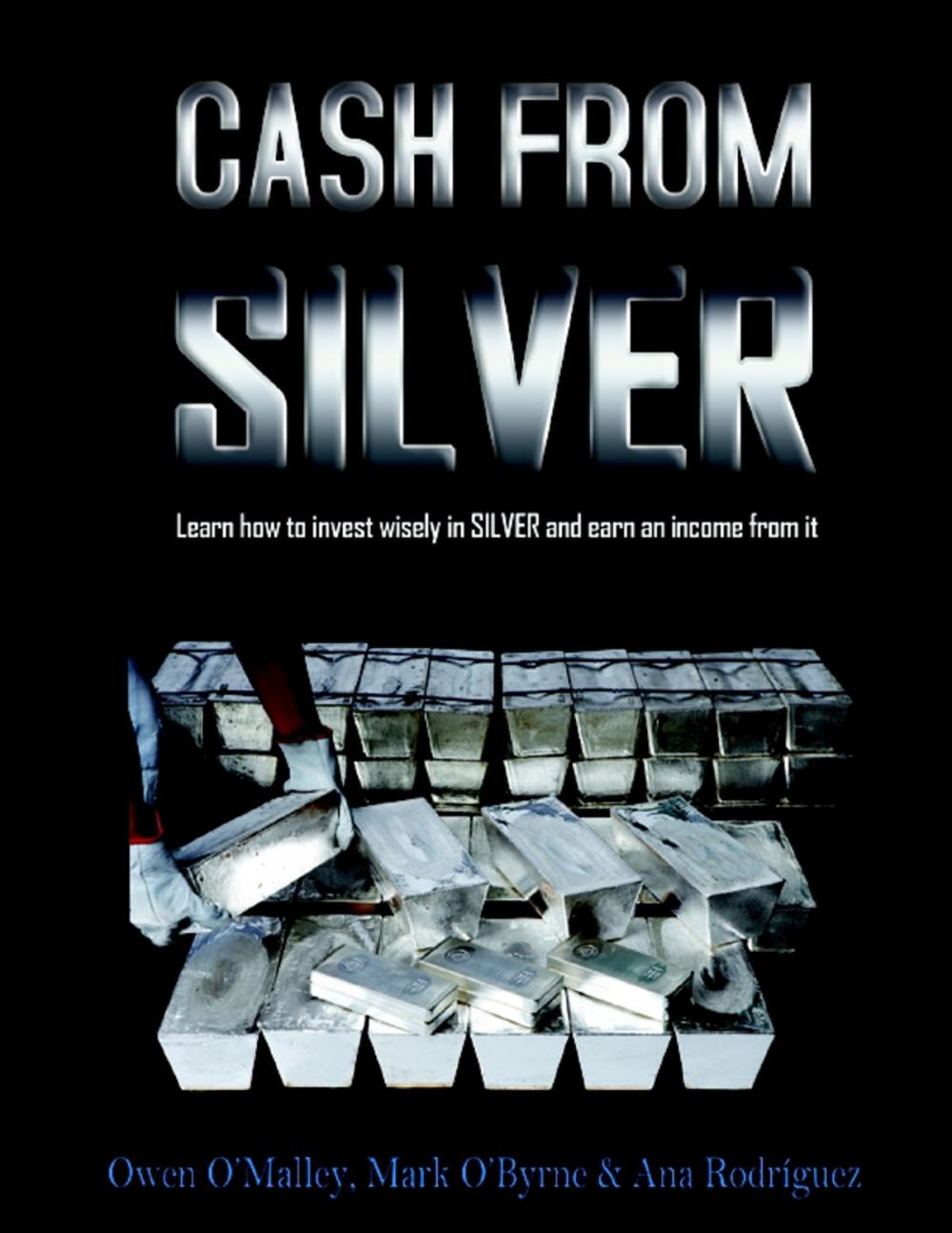 Big bigCover of Cash from Silver: Learn How to Invest Wisely In Silver and Earn an Income from It