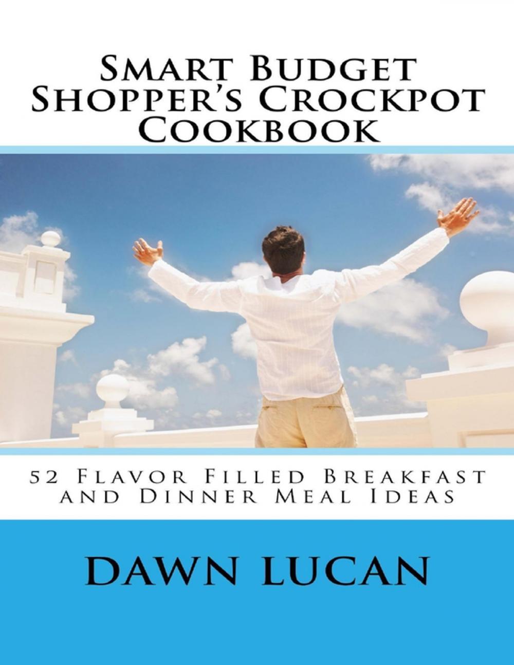 Big bigCover of Smart Budget Shopper’s Crockpot Cookbook: Featuring 52 Flavor Filled Meals