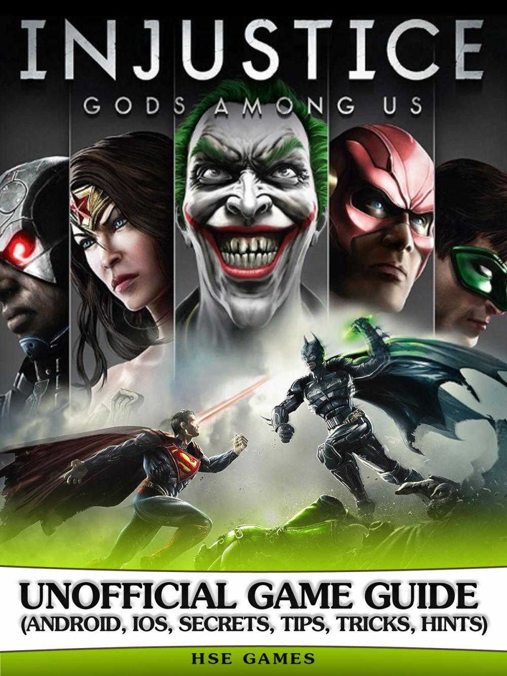 Big bigCover of Injustice Gods Among Us Unofficial Game Guide (Android, Ios, Secrets, Tips, Tricks, Hints)