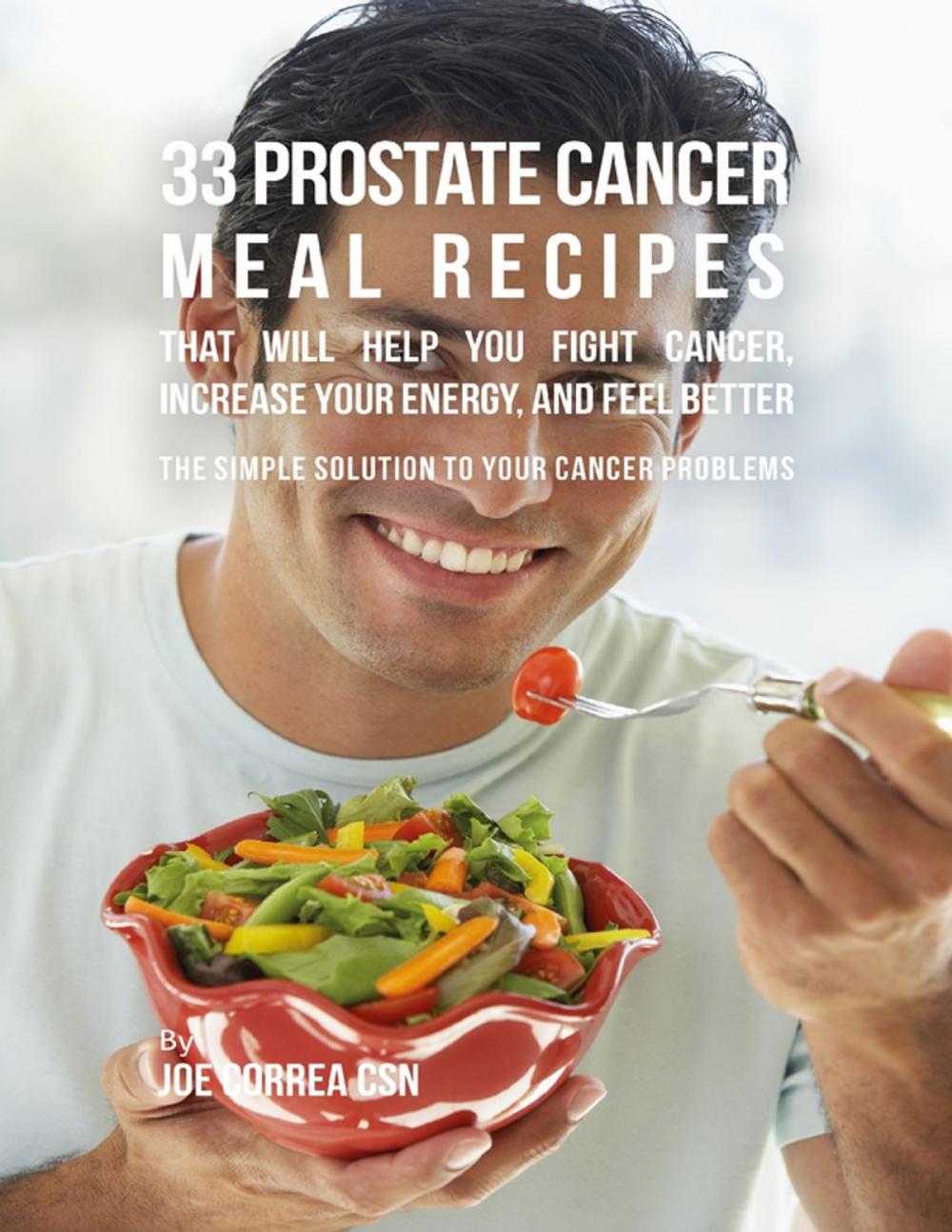 Big bigCover of 33 Prostate Cancer Meal Recipes That Will Help You Fight Cancer, Increase Your Energy, and Feel Better