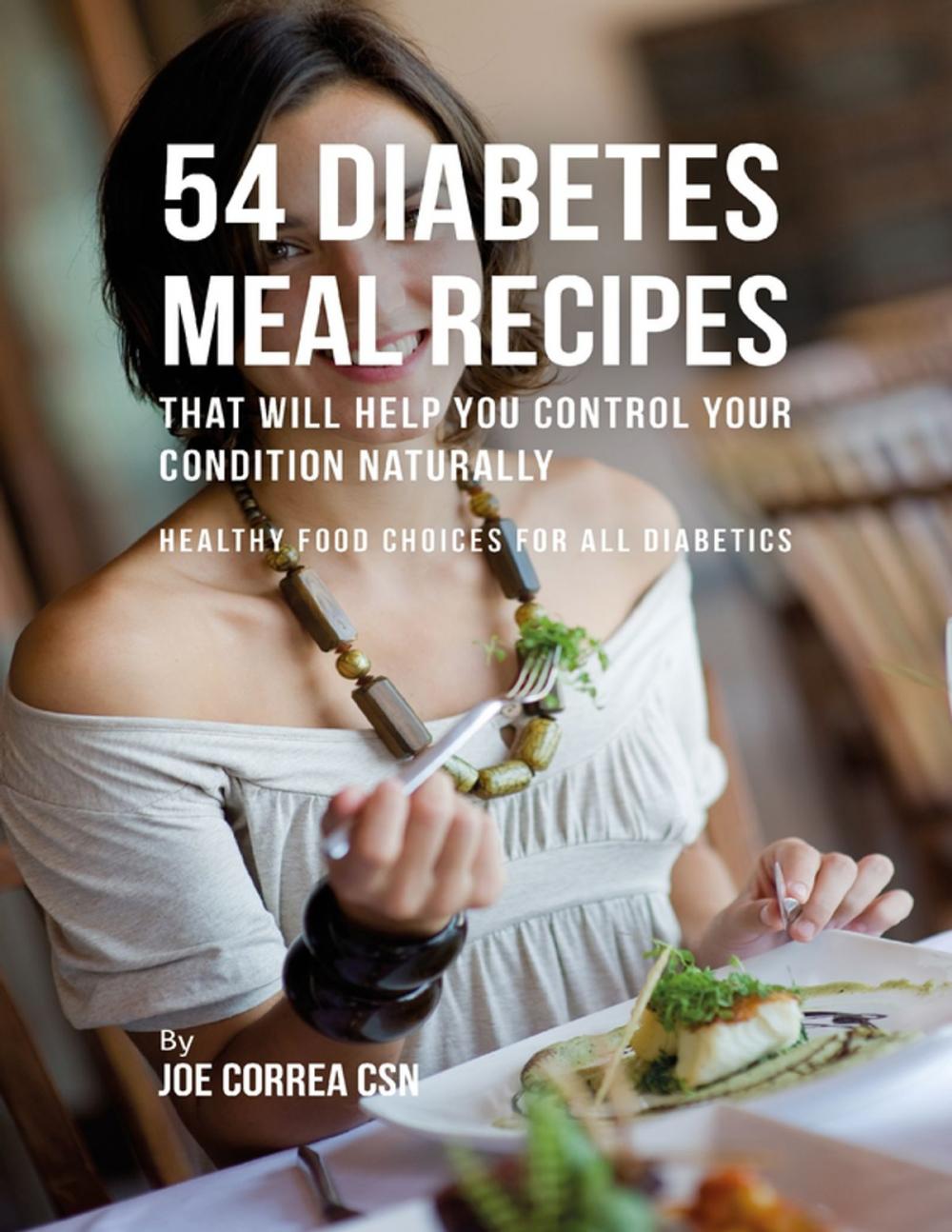 Big bigCover of 54 Diabetes Meal Recipes That Will Help You Control Your Condition Naturally : Healthy Food Choices for All Diabetics