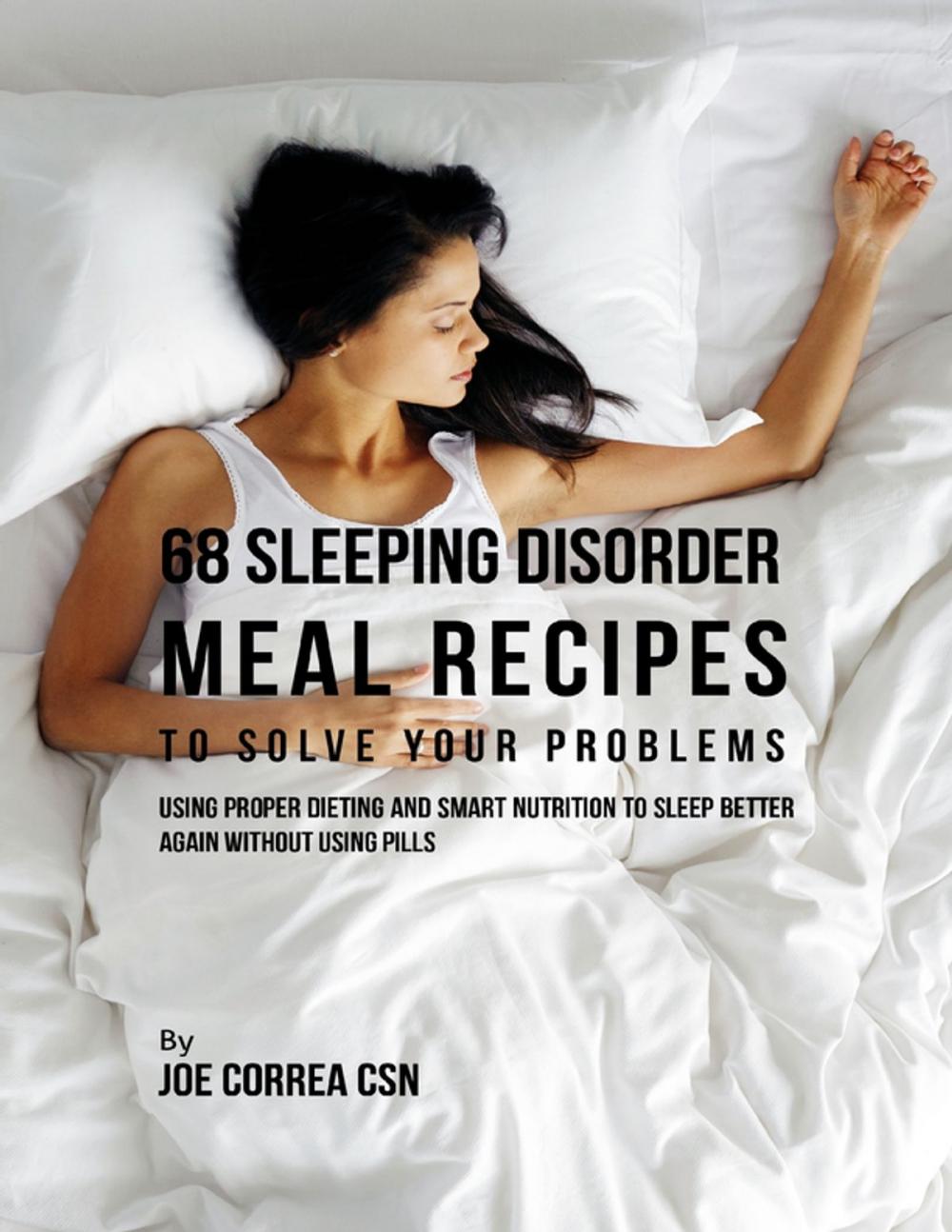 Big bigCover of 68 Sleeping Disorder Meal Recipes to Solve Your Problems : Using Proper Dieting and Smart Nutrition to Sleep Better Again Without Using Pills