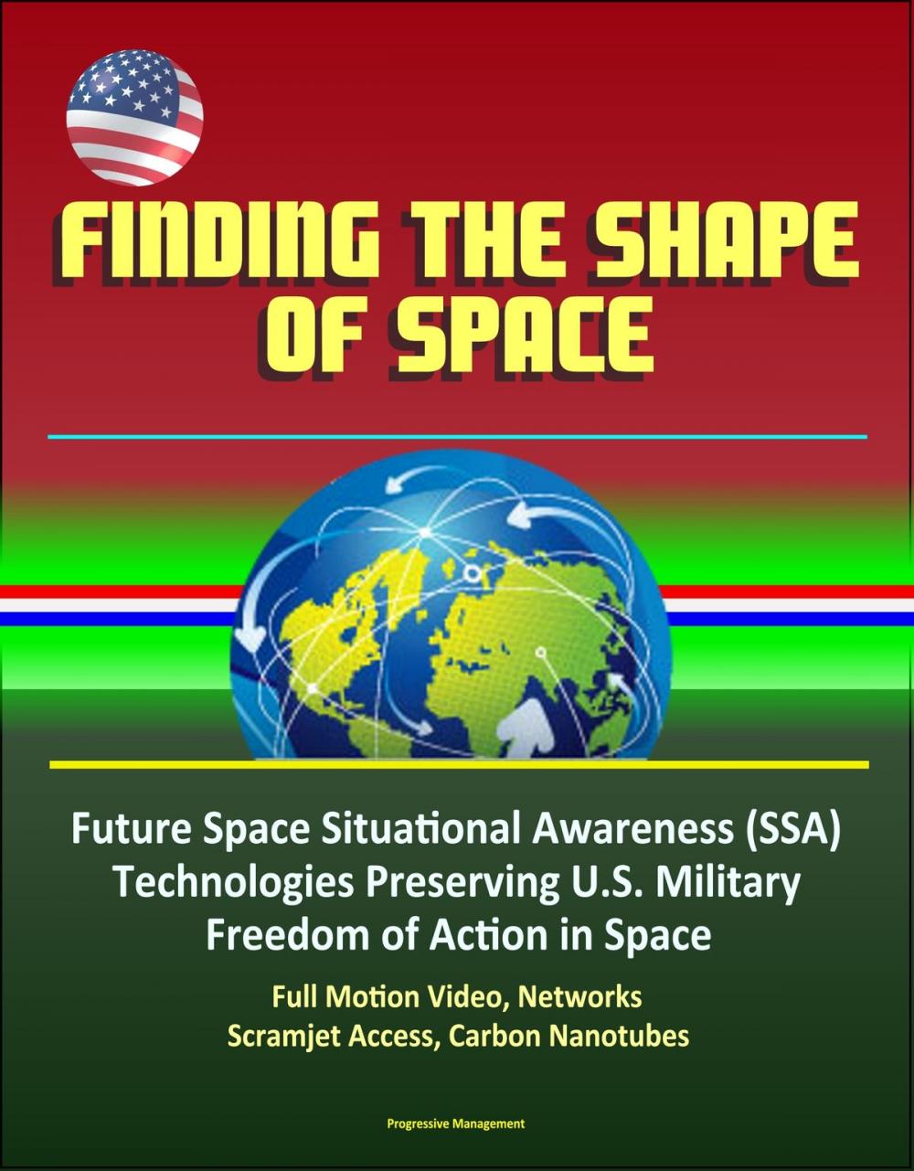 Big bigCover of Finding the Shape of Space - Future Space Situational Awareness (SSA) Technologies Preserving U.S. Military Freedom of Action in Space, Full Motion Video, Networks, Scramjet Access, Carbon Nanotubes