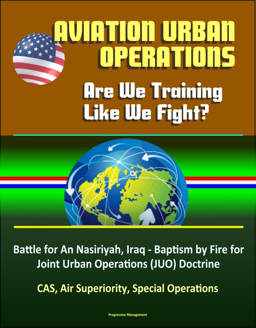 Big bigCover of Aviation Urban Operations: Are We Training Like We Fight? Battle for An Nasiriyah, Iraq - Baptism by Fire for Joint Urban Operations (JUO) Doctrine, CAS, Air Superiority, Special Operations