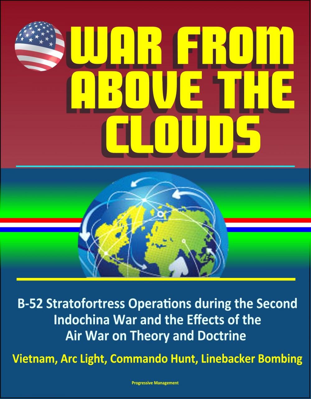 Big bigCover of War From Above the Clouds: B-52 Stratofortress Operations during the Second Indochina War and the Effects of the Air War on Theory and Doctrine - Vietnam, Arc Light, Commando Hunt, Linebacker Bombing