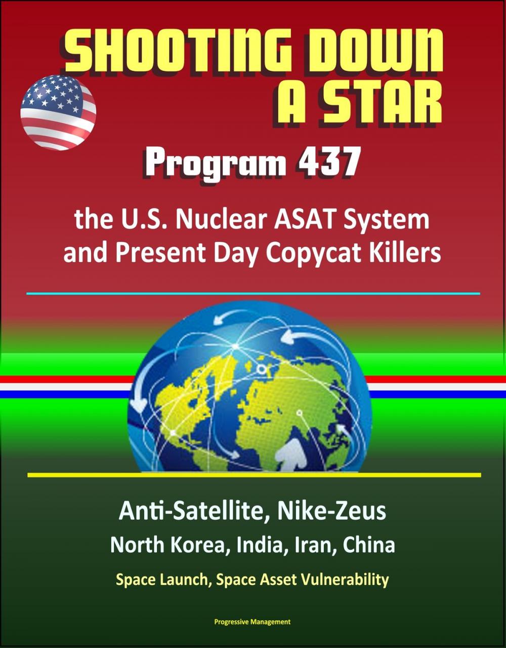 Big bigCover of Shooting Down a Star: Program 437, the U.S. Nuclear ASAT System and Present Day Copycat Killers - Anti-Satellite, Nike-Zeus, North Korea, India, Iran, China, Space Launch, Space Asset Vulnerability