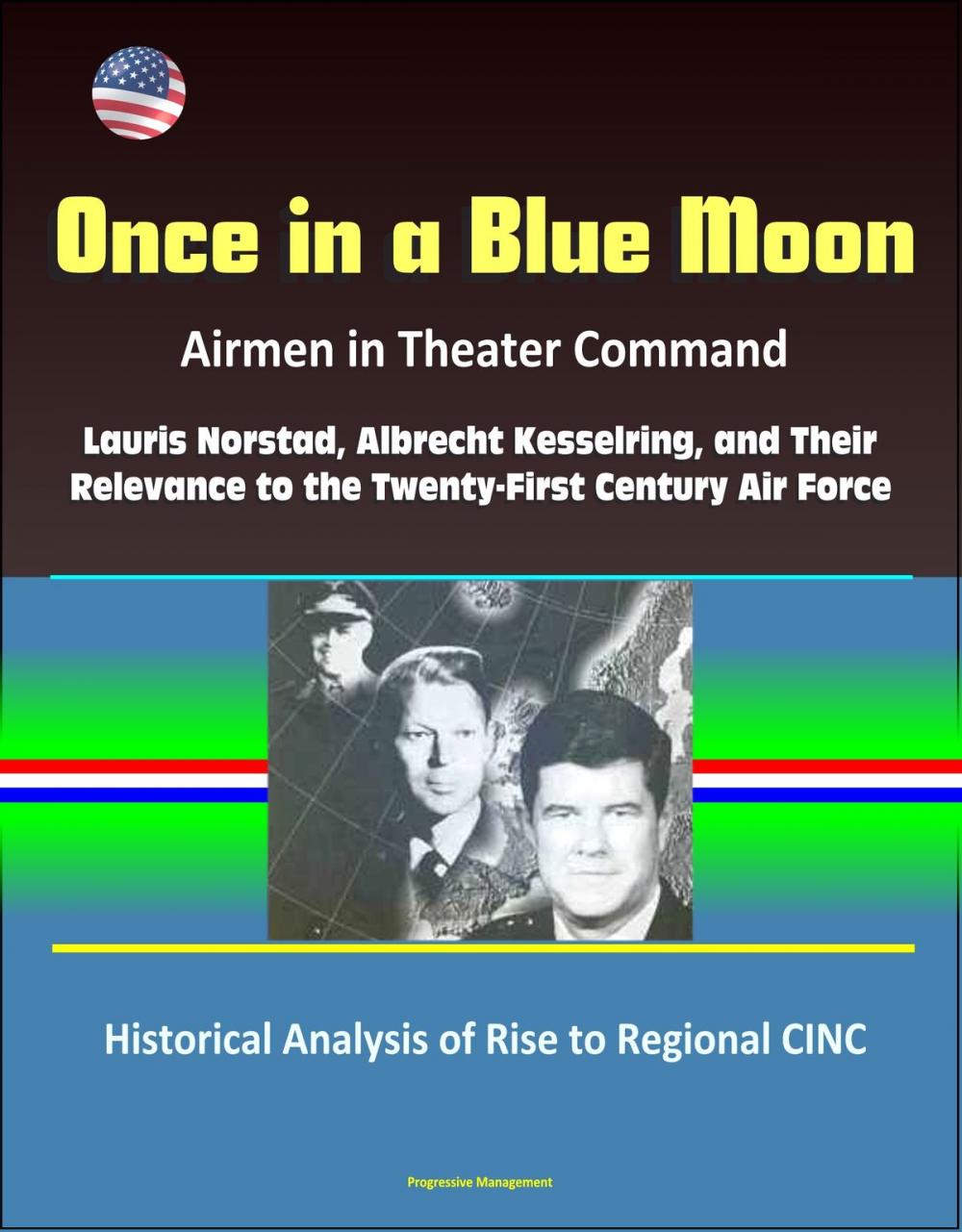 Big bigCover of Once in a Blue Moon: Airmen in Theater Command: Lauris Norstad, Albrecht Kesselring, and Their Relevance to the Twenty-First Century Air Force - Historical Analysis of Rise to Regional CINC