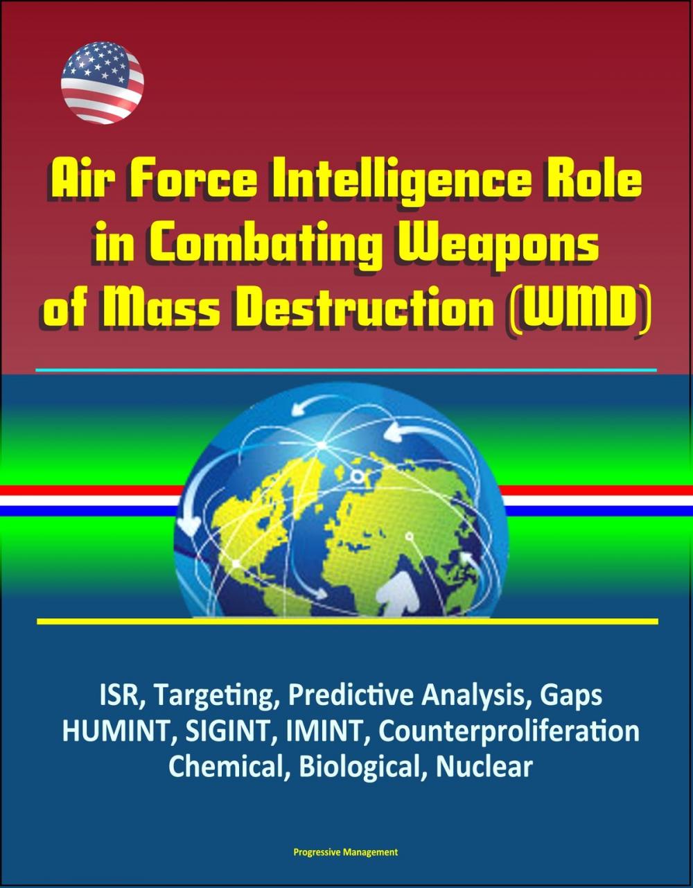 Big bigCover of Air Force Intelligence Role in Combating Weapons of Mass Destruction (WMD) - ISR, Targeting, Predictive Analysis, Gaps, HUMINT, SIGINT, IMINT, Counterproliferation, Chemical, Biological, Nuclear