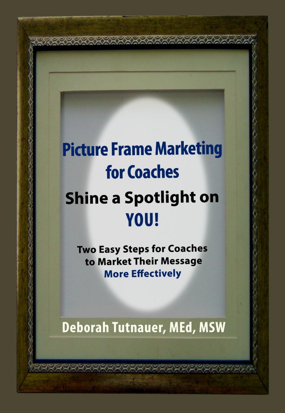 Big bigCover of Picture Frame Marketing For Coaches: Simple Shortcut for Shining a Spotlight on You!