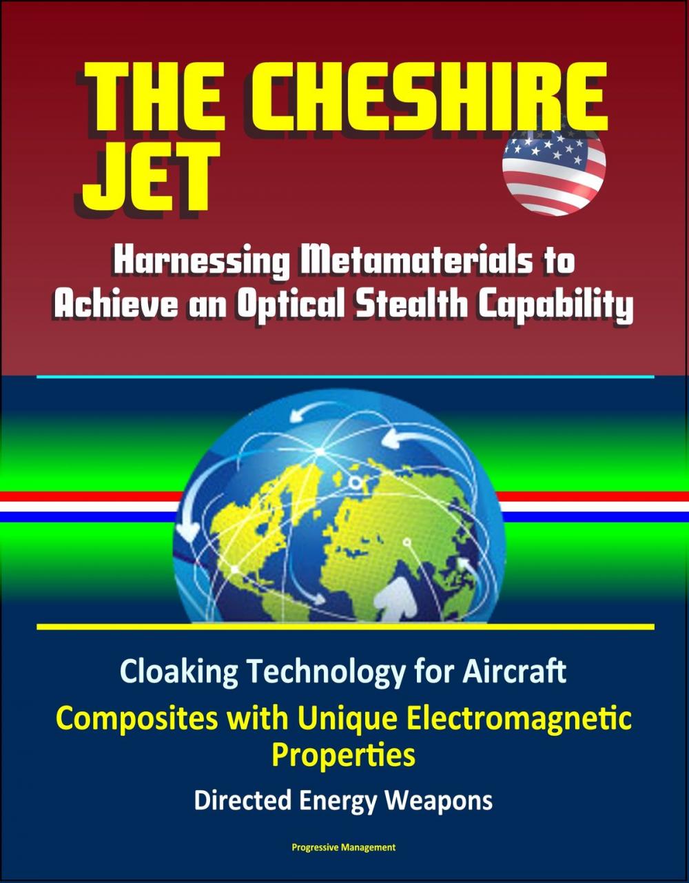 Big bigCover of The Cheshire Jet: Harnessing Metamaterials to Achieve an Optical Stealth Capability - Cloaking Technology for Aircraft, Composites with Unique Electromagnetic Properties, Directed Energy Weapons