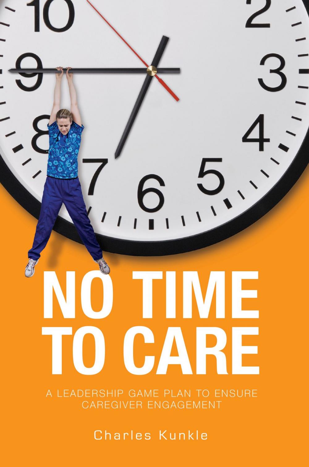 Big bigCover of No Time to Care: A Leadership Game Plan to Ensure Caregiver Engagement