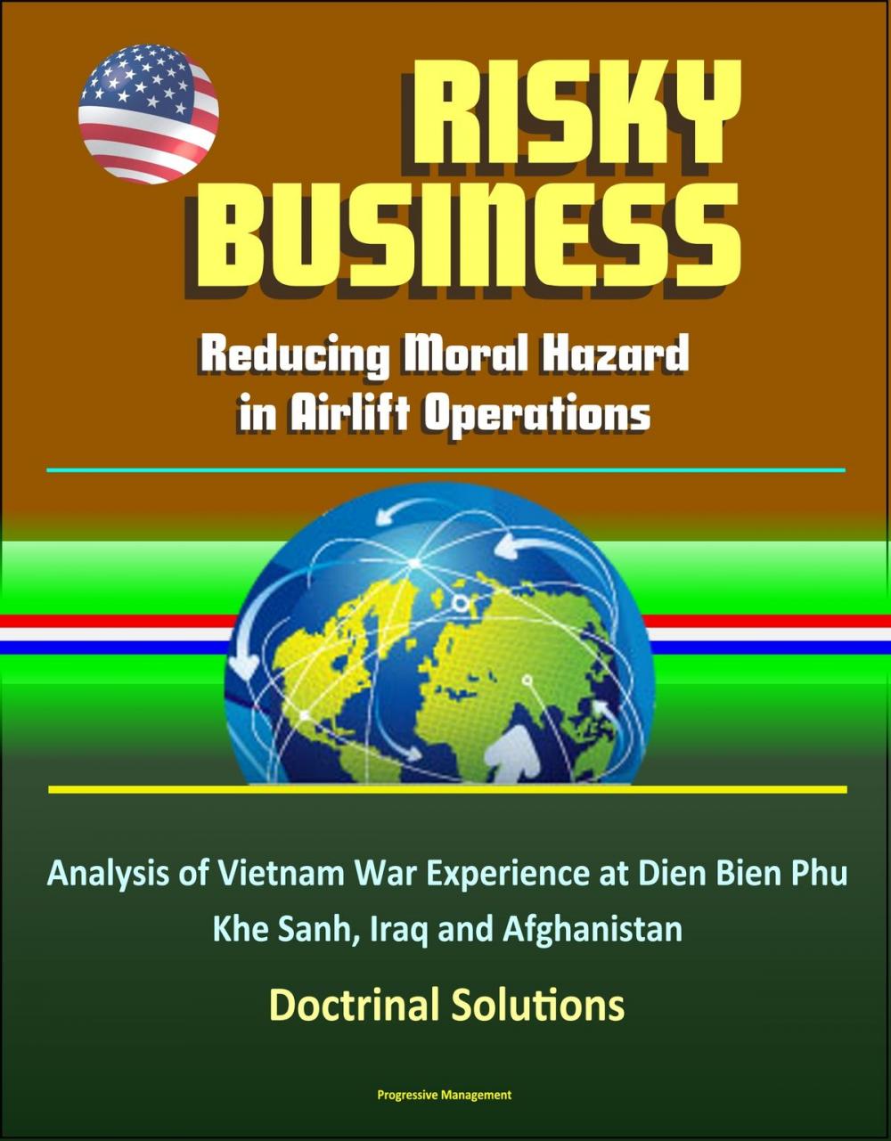 Big bigCover of Risky Business: Reducing Moral Hazard in Airlift Operations - Analysis of Vietnam War Experience at Dien Bien Phu, Khe Sanh, Iraq and Afghanistan, Doctrinal Solutions