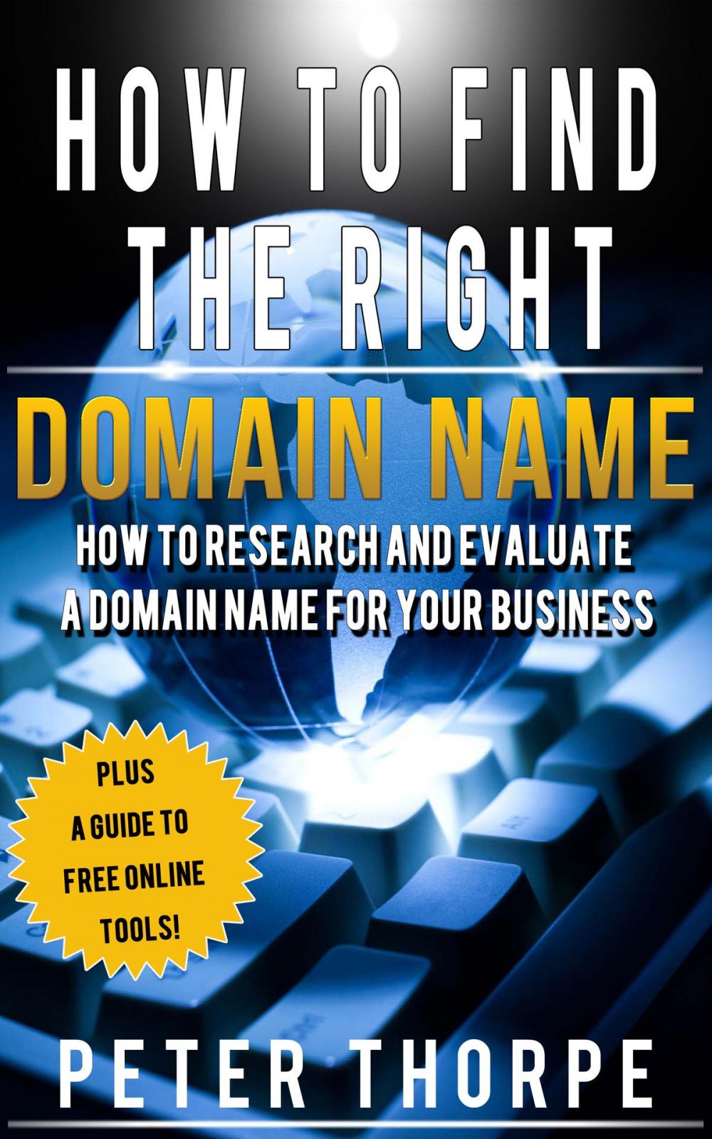 Big bigCover of How To Find The Right Domain Name: How To Research And Evaluate A Domain Name For Your Business