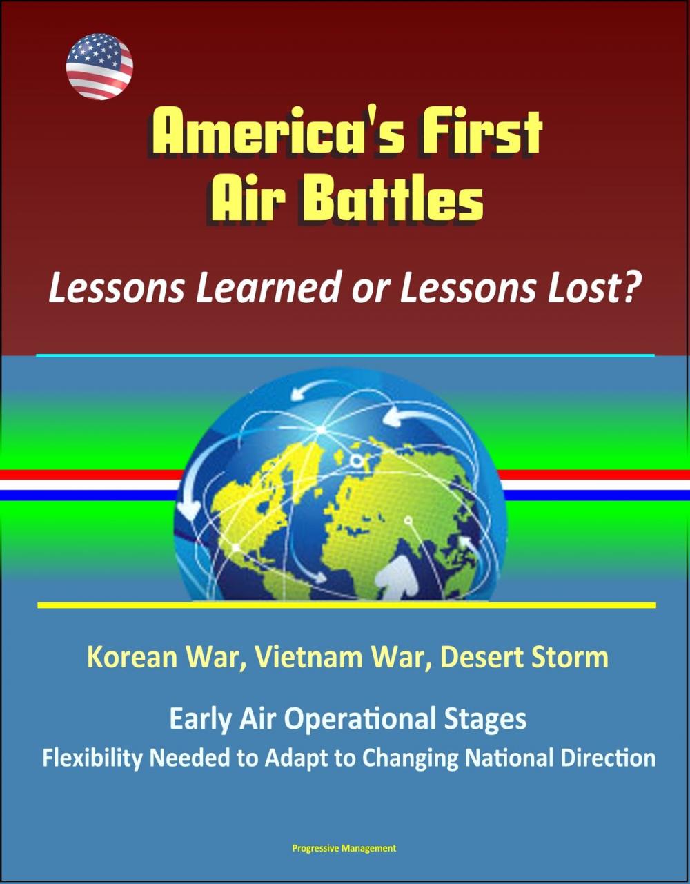 Big bigCover of America's First Air Battles: Lessons Learned or Lessons Lost? Korean War, Vietnam War, Desert Storm, Early Air Operational Stages, Flexibility Needed to Adapt to Changing National Direction